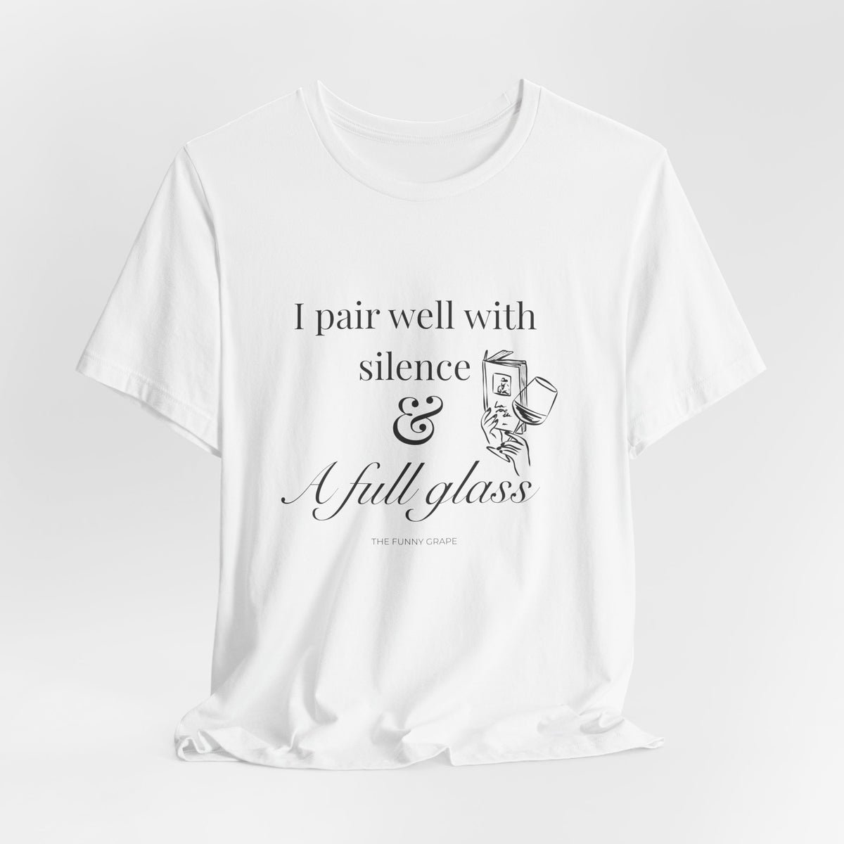 I Pair Well with Silence & a Full Glass T-Shirt | The Funny Grape