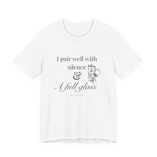I Pair Well with Silence & a Full Glass T-Shirt | The Funny Grape
