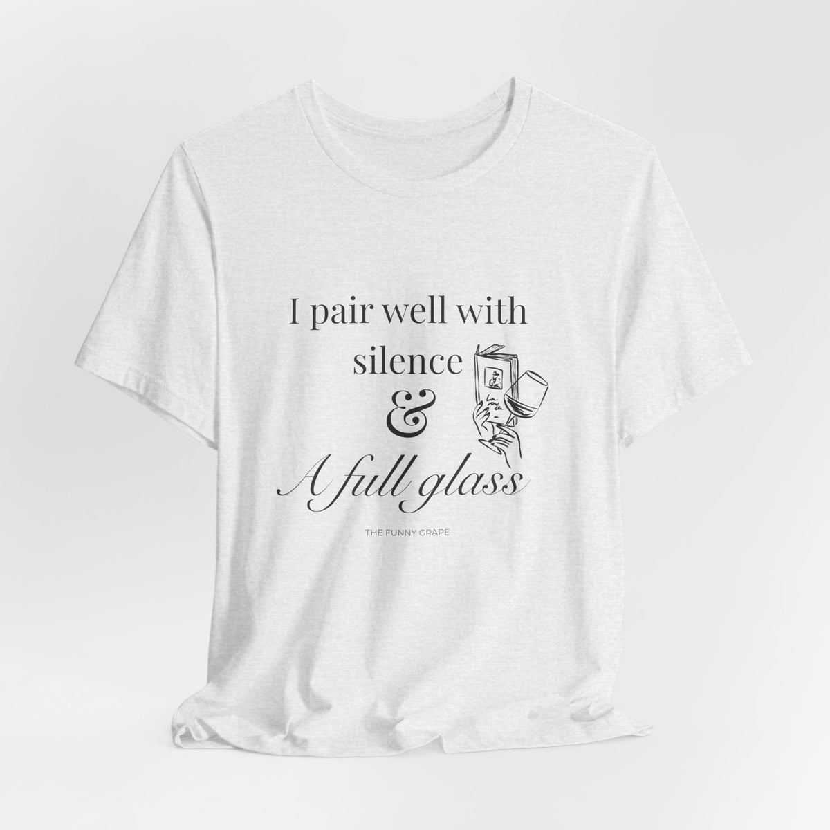 I Pair Well with Silence & a Full Glass T-Shirt | The Funny Grape